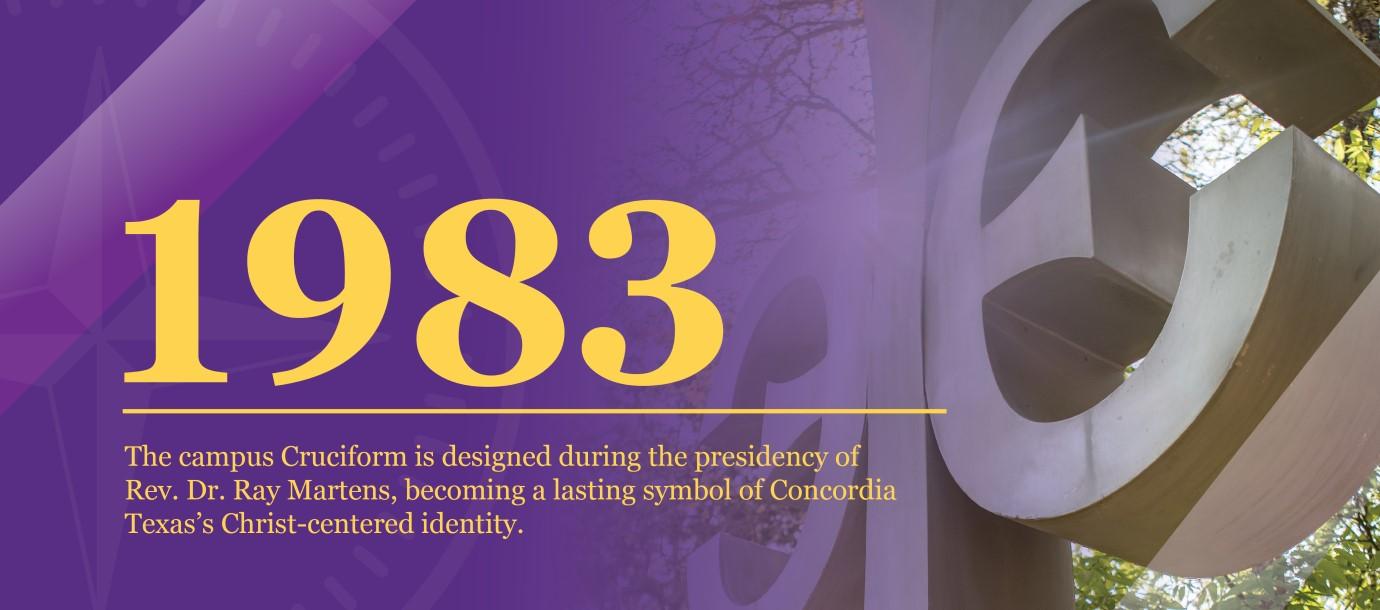 1983 | The campus Cruciform is designed during the presidency of Rev. Dr. Ray Martens, becoming a lasting symbol of Concordia Texas's Christ-centered identity.